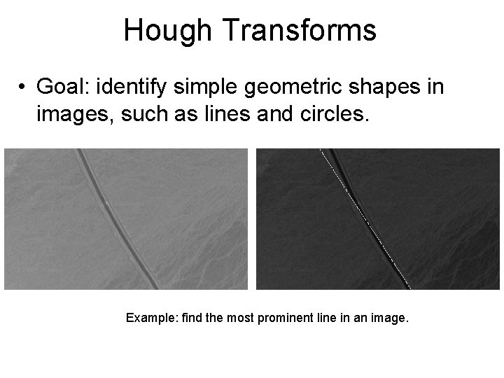 Hough Transforms • Goal: identify simple geometric shapes in images, such as lines and