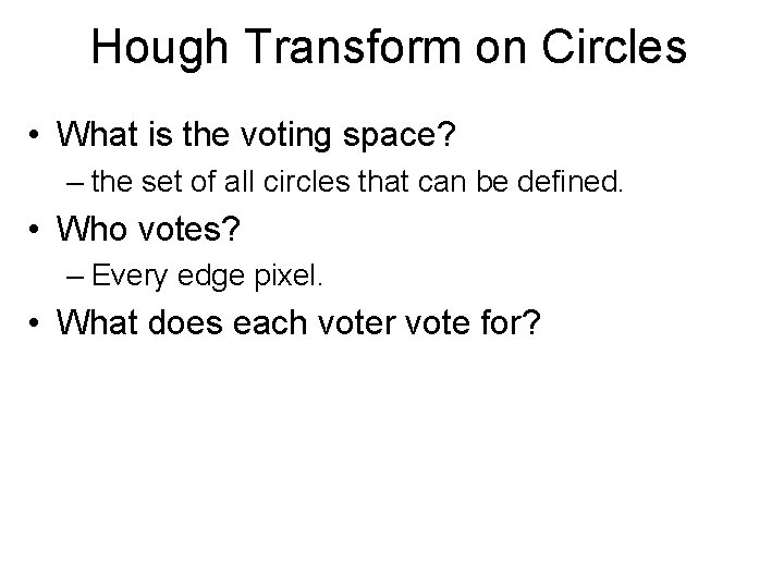 Hough Transform on Circles • What is the voting space? – the set of