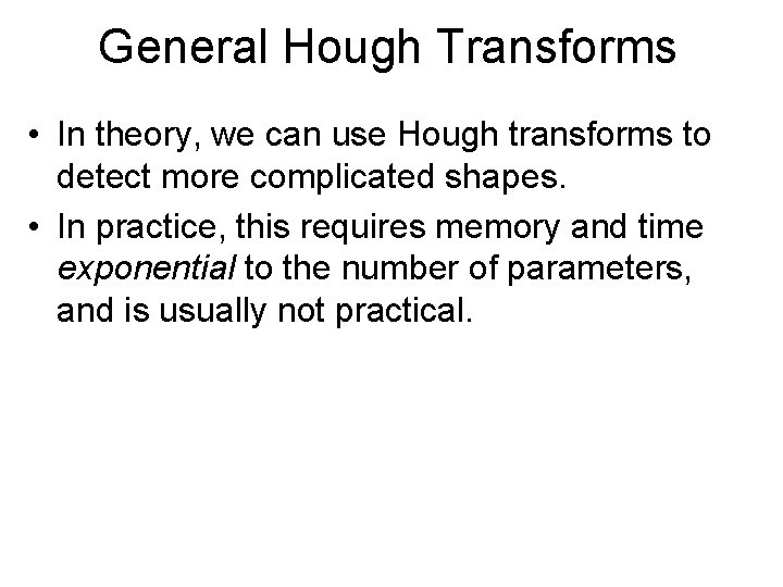 General Hough Transforms • In theory, we can use Hough transforms to detect more