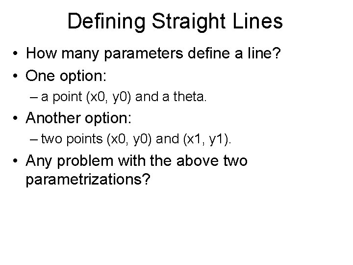 Defining Straight Lines • How many parameters define a line? • One option: –