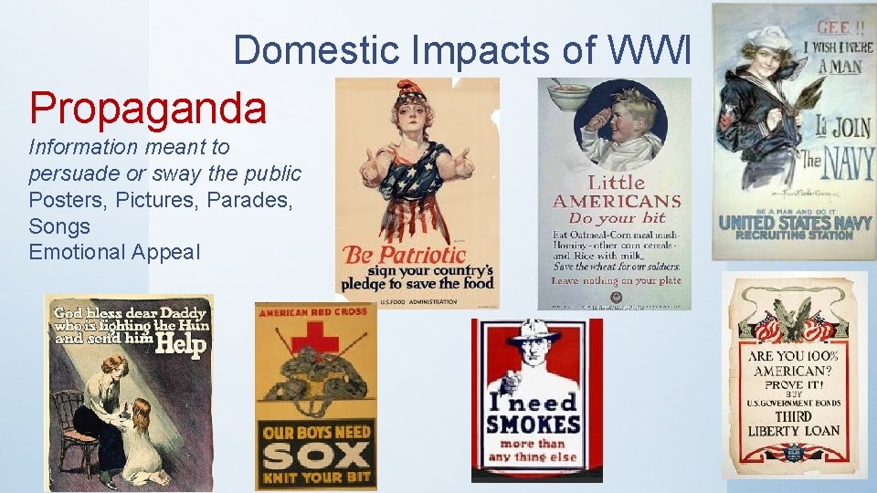 Domestic Impacts of WWI Propaganda Information meant to persuade or sway the public Posters,