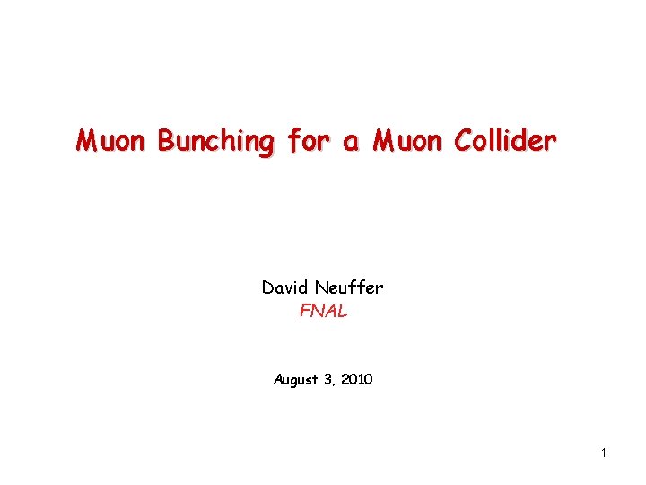 Muon Bunching for a Muon Collider David Neuffer FNAL August 3, 2010 1 