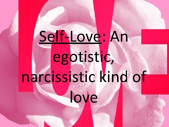 Self-Love: An egotistic, narcissistic kind of love 