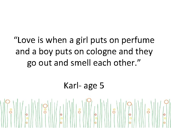 “Love is when a girl puts on perfume and a boy puts on cologne