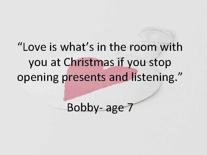 “Love is what’s in the room with you at Christmas if you stop opening