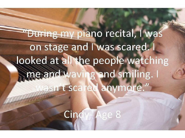 “During my piano recital, I was on stage and I was scared. I looked
