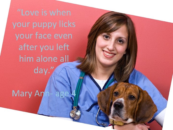 “Love is when your puppy licks your face even after you left him alone