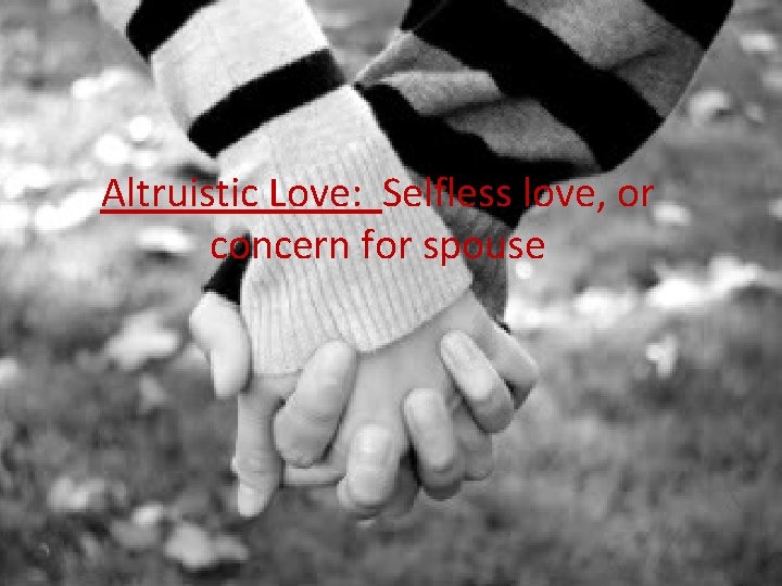 Altruistic Love: Selfless love, or concern for spouse 