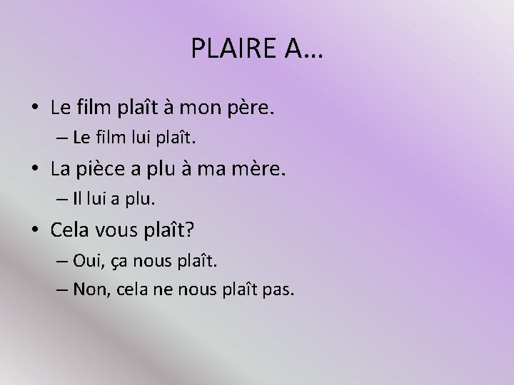 PLAIRE A… • Le film plaît à mon père. – Le film lui plaît.