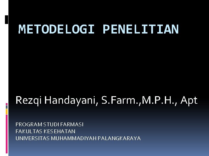 METODELOGI PENELITIAN Rezqi Handayani, S. Farm. , M. P. H. , Apt PROGRAM STUDI