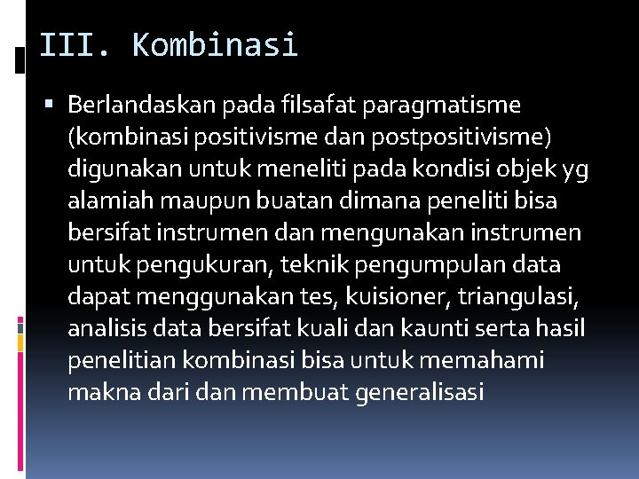 III. Kombinasi Berlandaskan pada filsafat paragmatisme (kombinasi positivisme dan postpositivisme) digunakan untuk meneliti pada