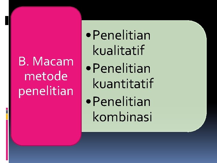  • Penelitian kualitatif B. Macam • Penelitian metode kuantitatif penelitian • Penelitian kombinasi