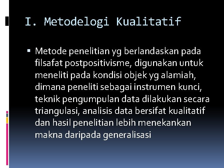 I. Metodelogi Kualitatif Metode penelitian yg berlandaskan pada filsafat postpositivisme, digunakan untuk meneliti pada