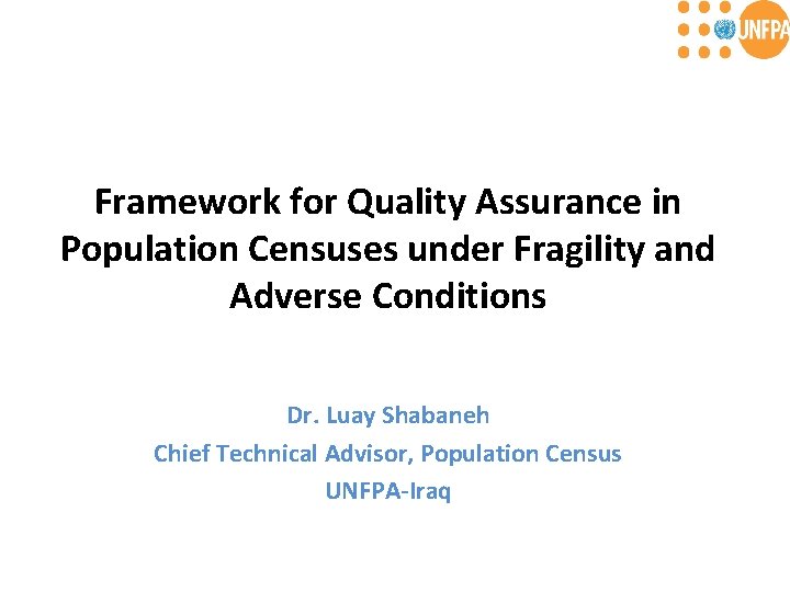 Framework for Quality Assurance in Population Censuses under Fragility and Adverse Conditions Dr. Luay