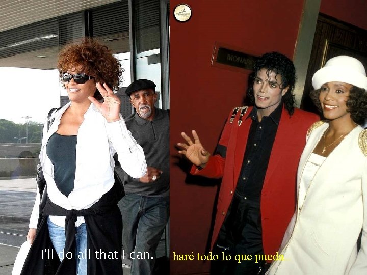 I'll do all that I can. haré todo lo que pueda. . 