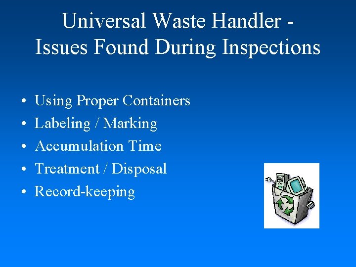 Universal Waste Handler Issues Found During Inspections • • • Using Proper Containers Labeling