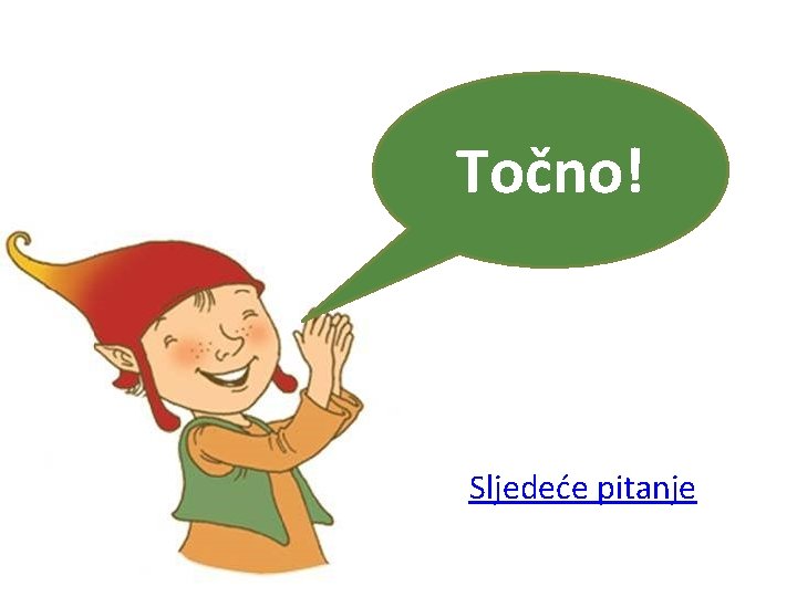 Točno! Sljedeće pitanje 