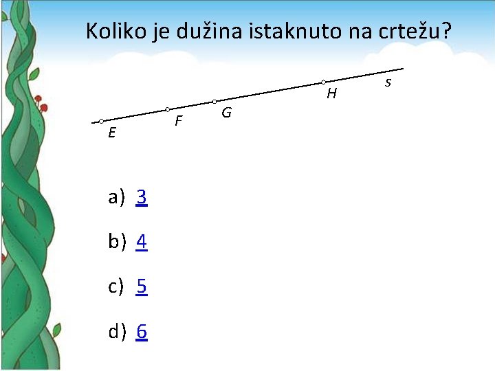 Koliko je dužina istaknuto na crtežu? E a) 3 b) 4 c) 5 d)