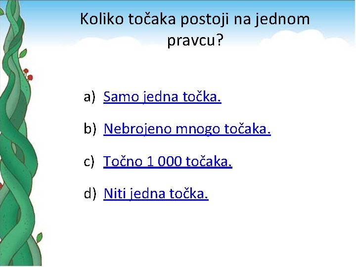 Koliko točaka postoji na jednom pravcu? a) Samo jedna točka. b) Nebrojeno mnogo točaka.