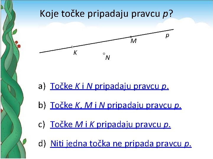 Koje točke pripadaju pravcu p? M K p N a) Točke K i N