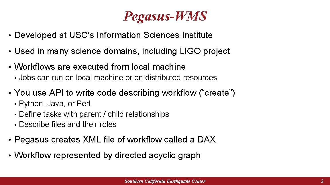 Pegasus-WMS • Developed at USC’s Information Sciences Institute • Used in many science domains,