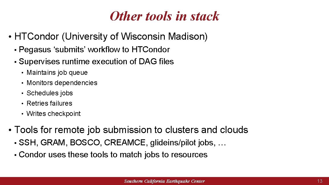 Other tools in stack • HTCondor (University of Wisconsin Madison) Pegasus ‘submits’ workflow to