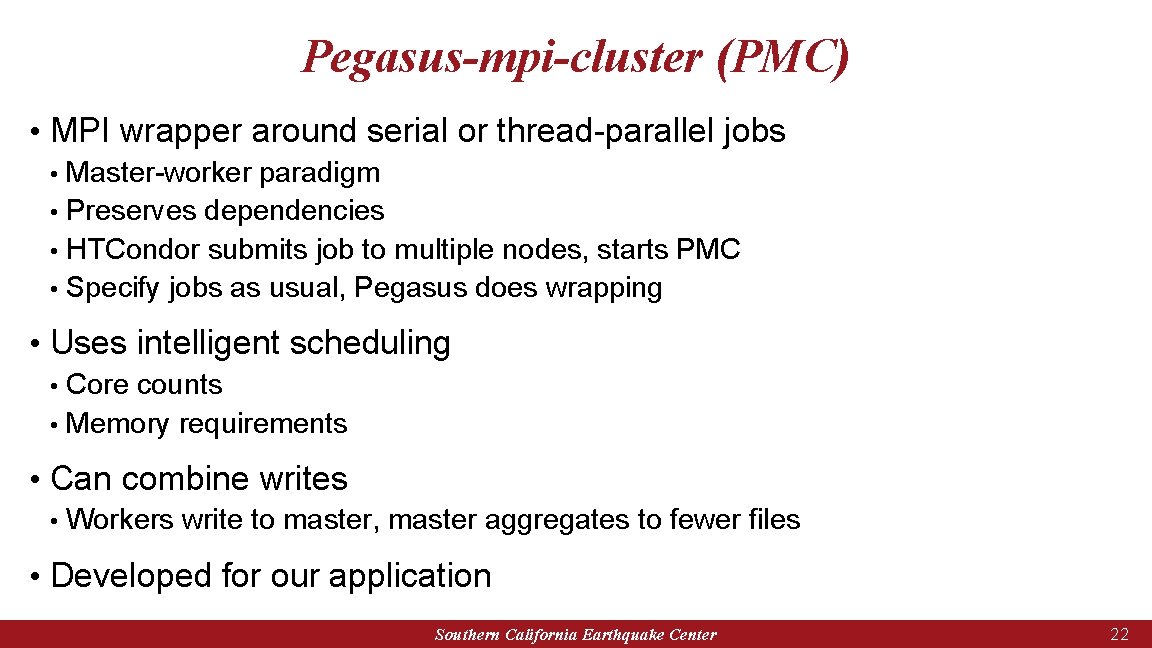 Pegasus-mpi-cluster (PMC) • MPI wrapper around serial or thread-parallel jobs Master-worker paradigm • Preserves
