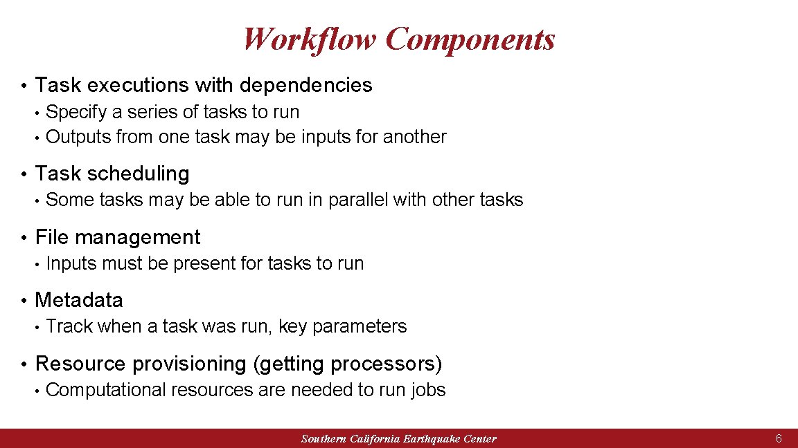 Workflow Components • Task executions with dependencies • Specify a series of tasks to