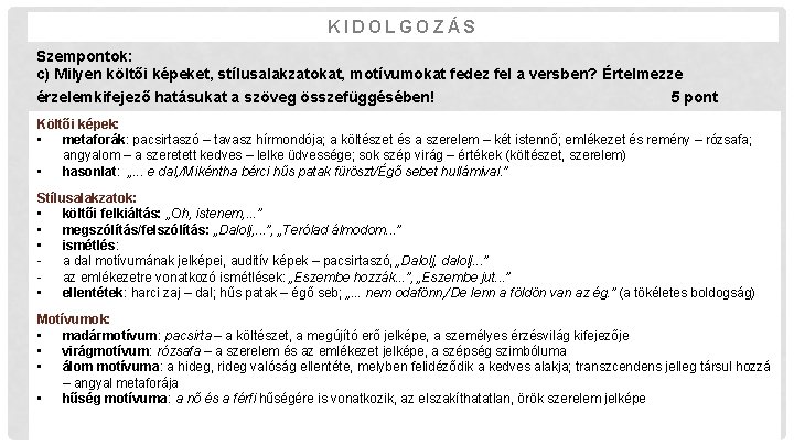 KIDOLGOZÁS Szempontok: c) Milyen költői képeket, stílusalakzatokat, motívumokat fedez fel a versben? Értelmezze érzelemkifejező