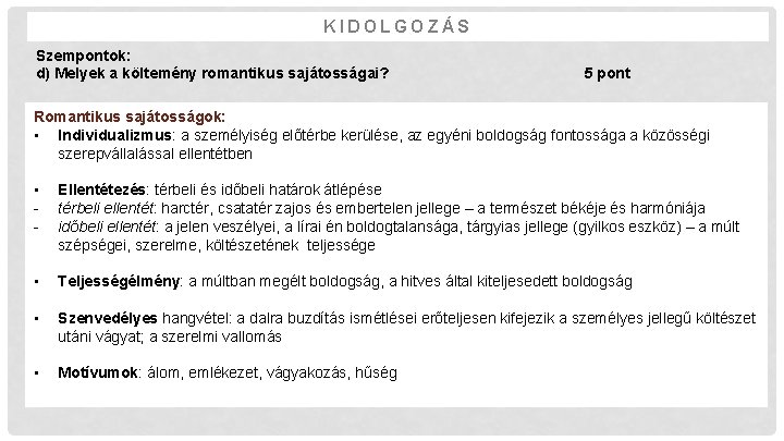 KIDOLGOZÁS Szempontok: d) Melyek a költemény romantikus sajátosságai? 5 pont Romantikus sajátosságok: • Individualizmus: