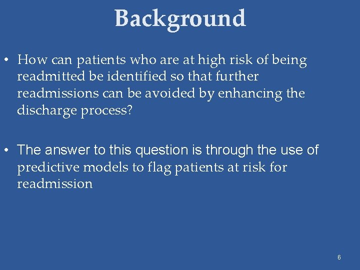 Background • How can patients who are at high risk of being readmitted be