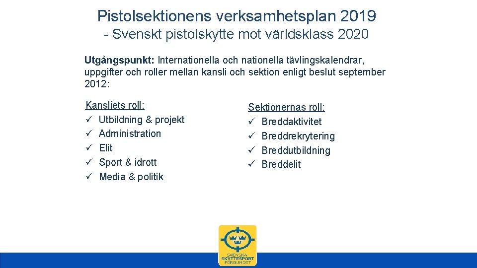 Pistolsektionens verksamhetsplan 2019 - Svenskt pistolskytte mot världsklass 2020 Utgångspunkt: Internationella och nationella tävlingskalendrar,