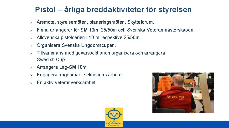 Pistol – årliga breddaktiviteter för styrelsen Ø Årsmöte, styrelsemöten, planeringsmöten, Skytteforum. Ø Finna arrangörer