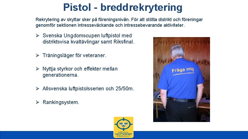 Pistol - breddrekrytering Rekrytering av skyttar sker på föreningsnivån. För att stötta distrikt och