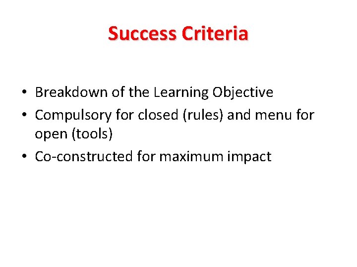 Success Criteria • Breakdown of the Learning Objective • Compulsory for closed (rules) and