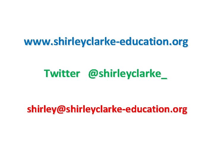 www. shirleyclarke-education. org Twitter @shirleyclarke_ shirley@shirleyclarke-education. org 