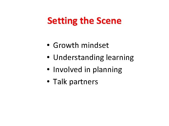 Setting the Scene • • Growth mindset Understanding learning Involved in planning Talk partners