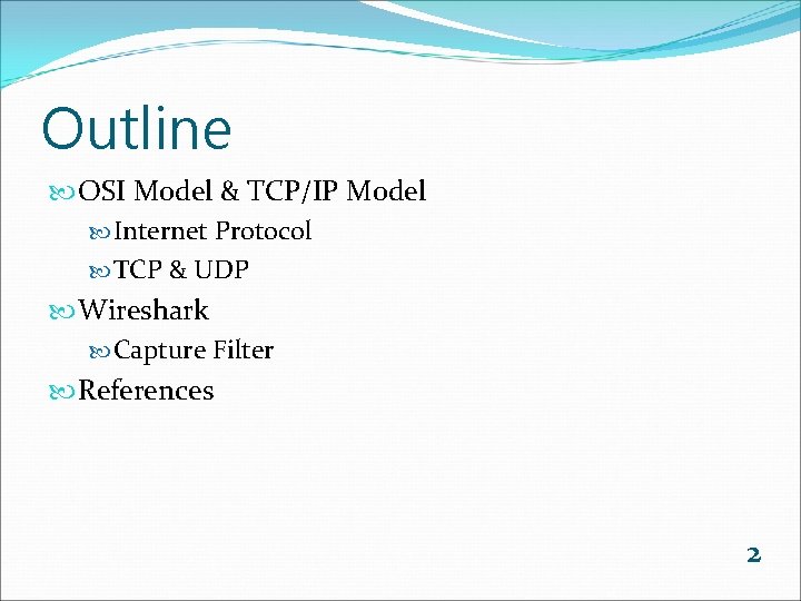 Outline OSI Model & TCP/IP Model Internet Protocol TCP & UDP Wireshark Capture Filter