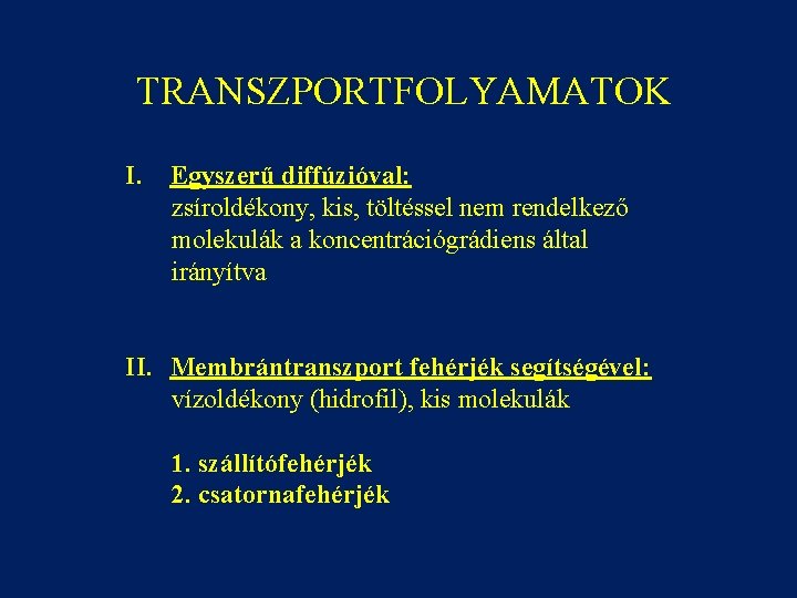 TRANSZPORTFOLYAMATOK I. Egyszerű diffúzióval: zsíroldékony, kis, töltéssel nem rendelkező molekulák a koncentrációgrádiens által irányítva