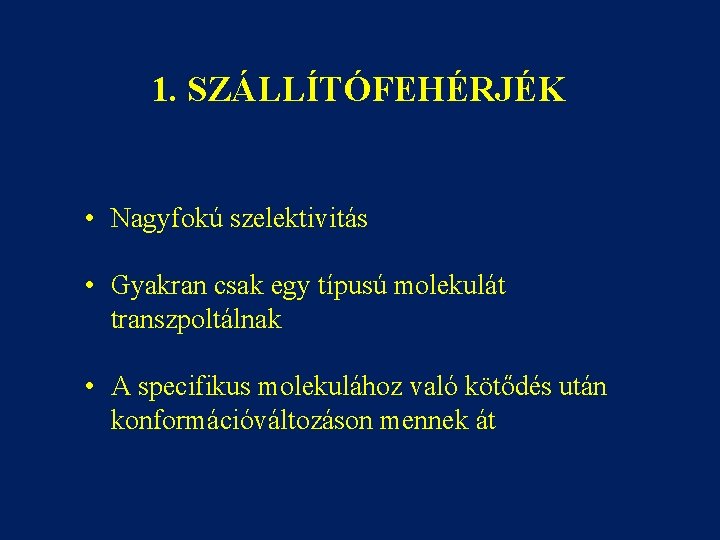 1. SZÁLLÍTÓFEHÉRJÉK • Nagyfokú szelektivitás • Gyakran csak egy típusú molekulát transzpoltálnak • A