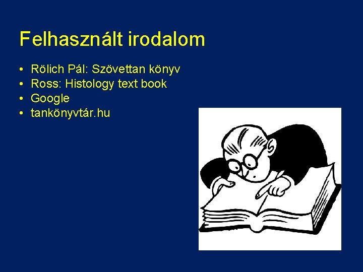 Felhasznált irodalom • • Rölich Pál: Szövettan könyv Ross: Histology text book Google tankönyvtár.