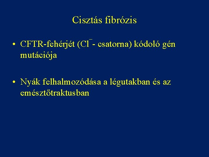Cisztás fibrózis • CFTR-fehérjét (Cl¯- csatorna) kódoló gén mutációja • Nyák felhalmozódása a légutakban