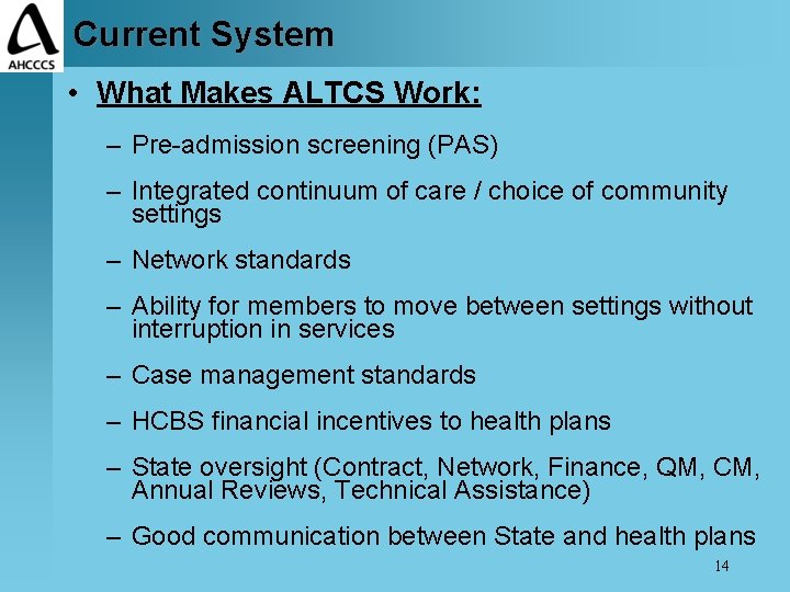 Current System • What Makes ALTCS Work: – Pre-admission screening (PAS) – Integrated continuum