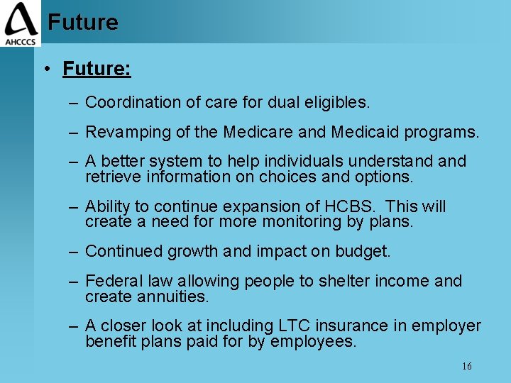 Future • Future: – Coordination of care for dual eligibles. – Revamping of the