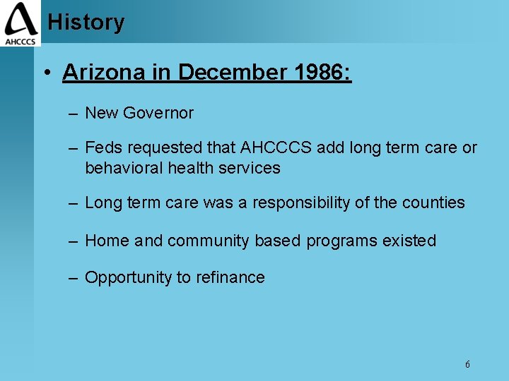 History • Arizona in December 1986: – New Governor – Feds requested that AHCCCS