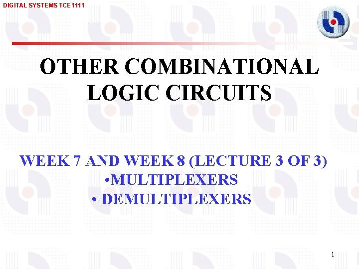 DIGITAL SYSTEMS TCE 1111 OTHER COMBINATIONAL LOGIC CIRCUITS WEEK 7 AND WEEK 8 (LECTURE