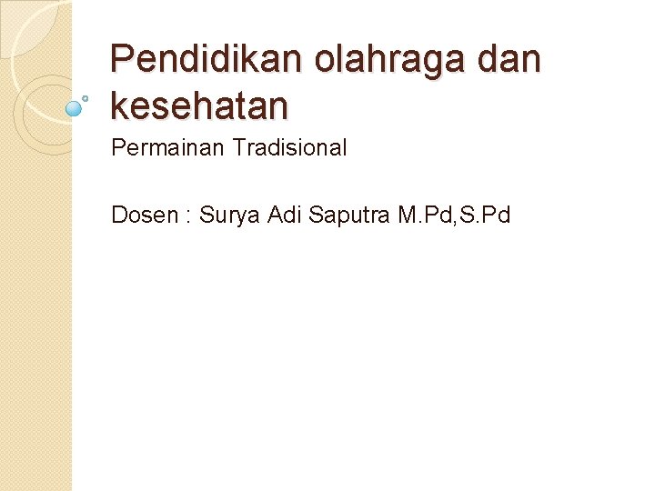 Pendidikan olahraga dan kesehatan Permainan Tradisional Dosen : Surya Adi Saputra M. Pd, S.