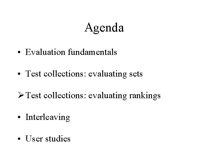 Agenda • Evaluation fundamentals • Test collections: evaluating sets Ø Test collections: evaluating rankings