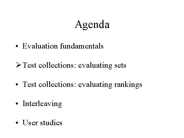 Agenda • Evaluation fundamentals Ø Test collections: evaluating sets • Test collections: evaluating rankings