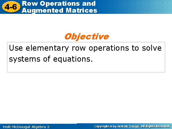 Row Operations and 4 -6 Augmented Matrices Objective Use elementary row operations to solve Row Operations and 4 -6 Augmented Matrices Objective Use elementary row operations to solve